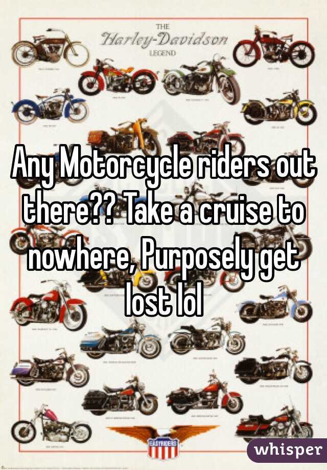 Any Motorcycle riders out there?? Take a cruise to nowhere, Purposely get lost lol