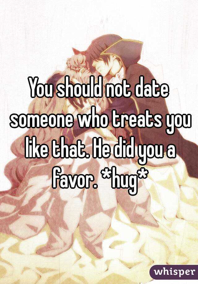 You should not date someone who treats you like that. He did you a favor. *hug*