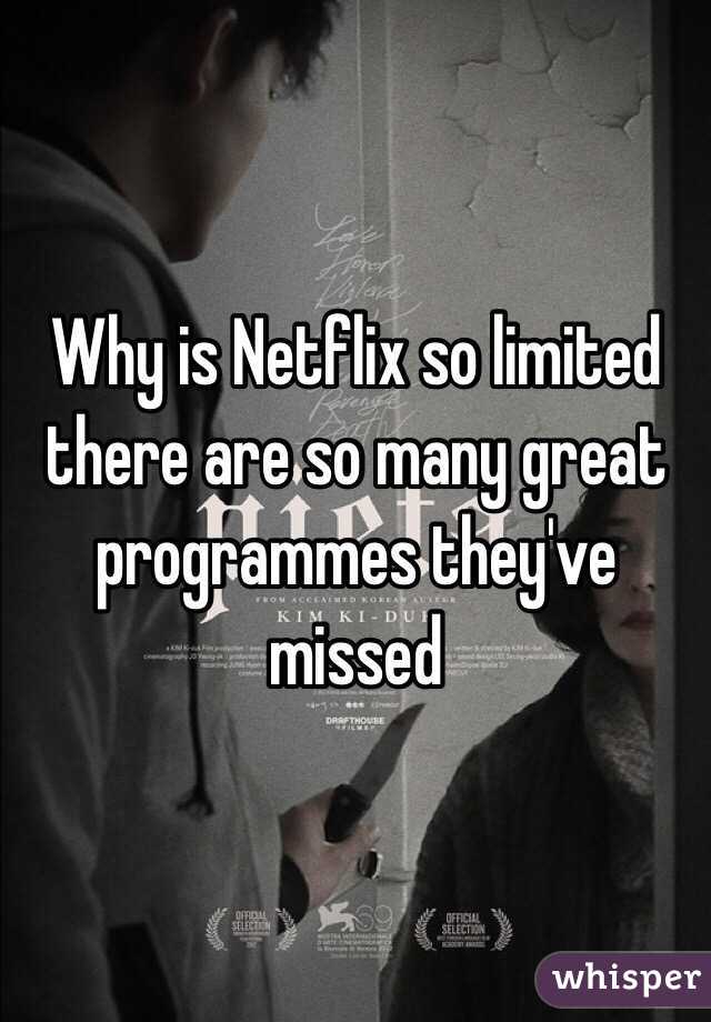 Why is Netflix so limited there are so many great programmes they've missed 