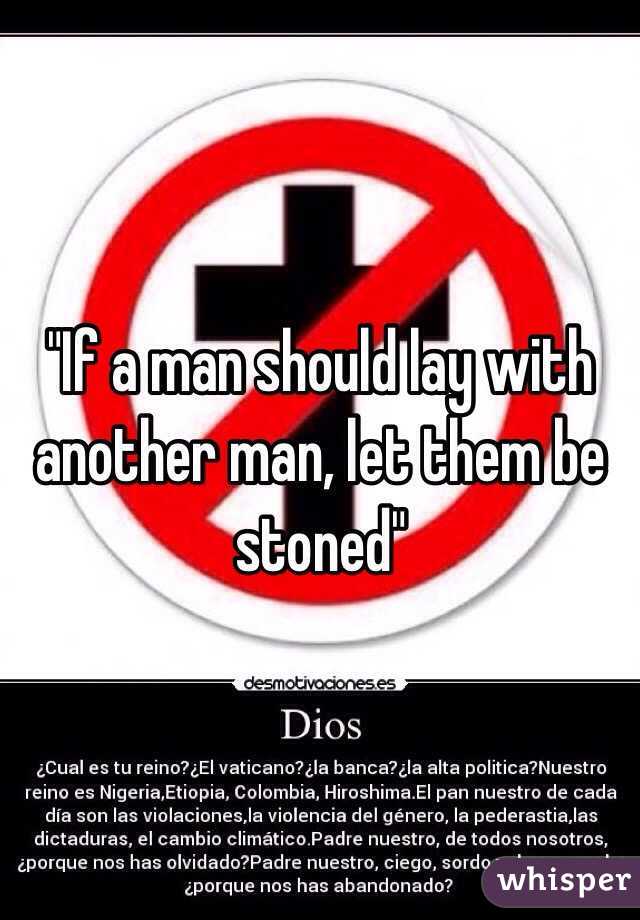 "If a man should lay with another man, let them be stoned"