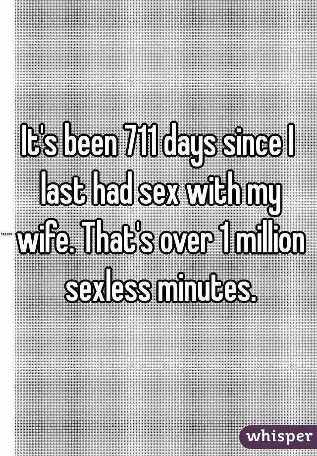 It's been 711 days since I last had sex with my wife. That's over 1 million sexless minutes.