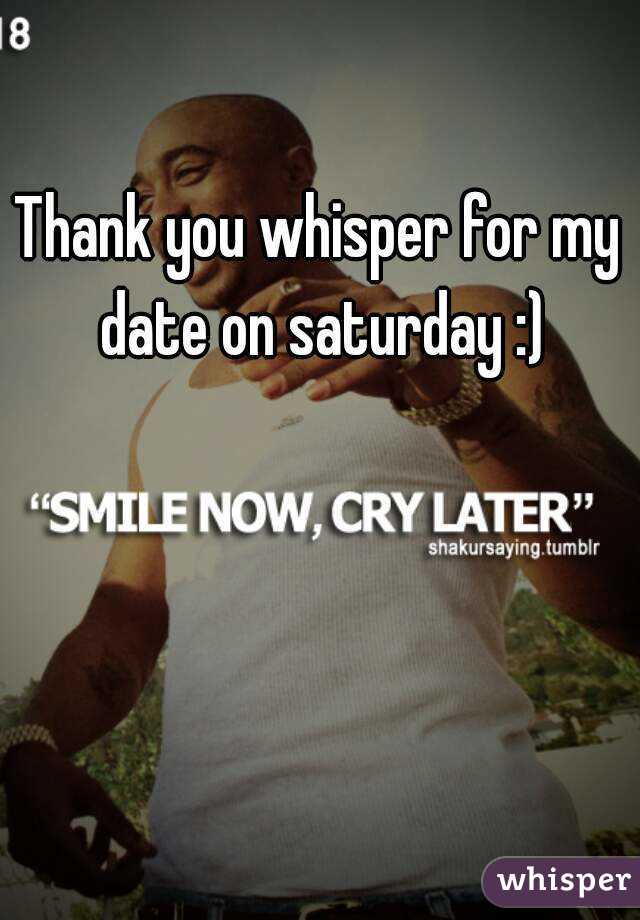 Thank you whisper for my date on saturday :)