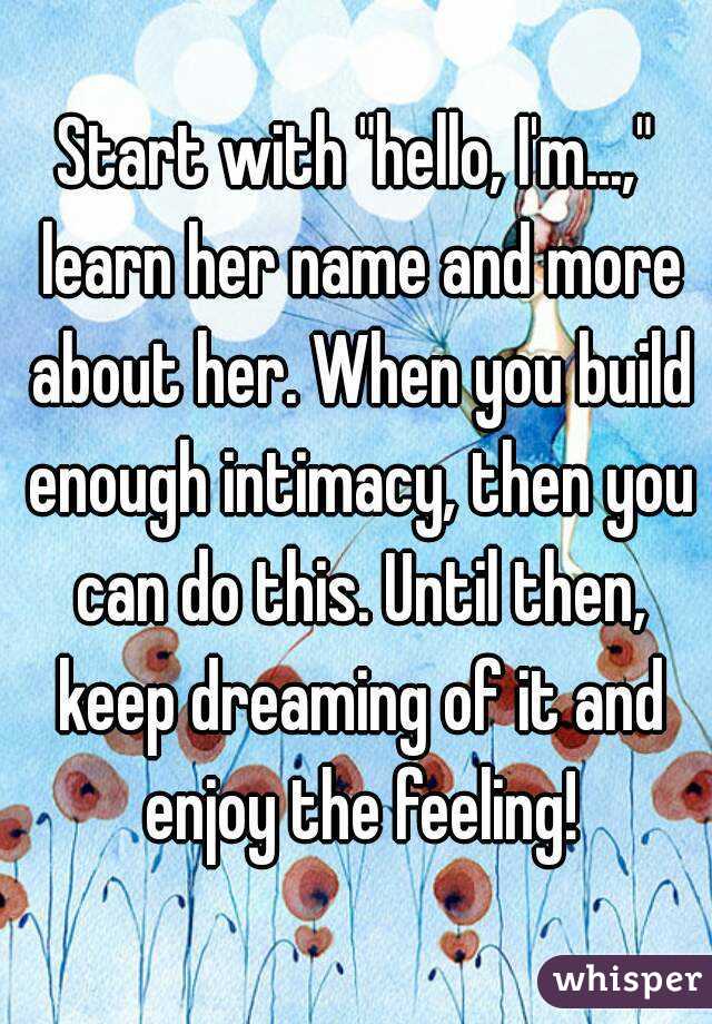 Start with "hello, I'm...," learn her name and more about her. When you build enough intimacy, then you can do this. Until then, keep dreaming of it and enjoy the feeling!