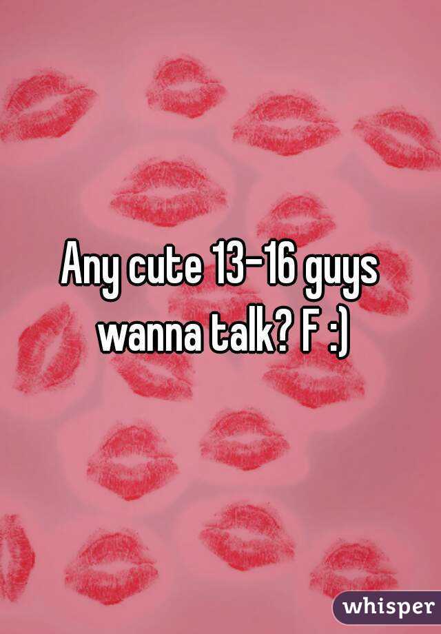 Any cute 13-16 guys wanna talk? F :)