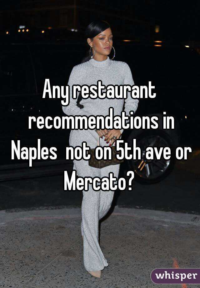 Any restaurant recommendations in Naples  not on 5th ave or Mercato? 