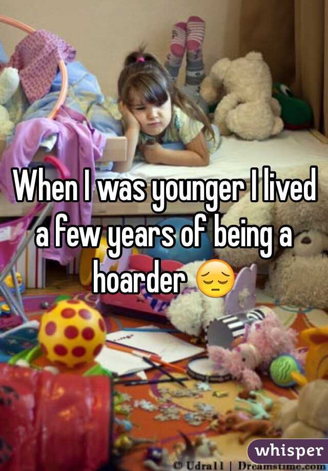 When I was younger I lived a few years of being a hoarder 😔