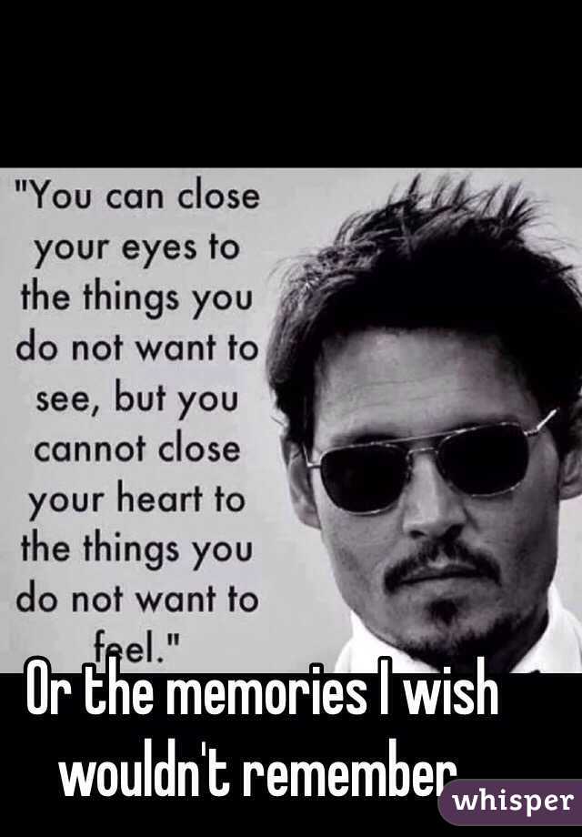Or the memories I wish wouldn't remember. 