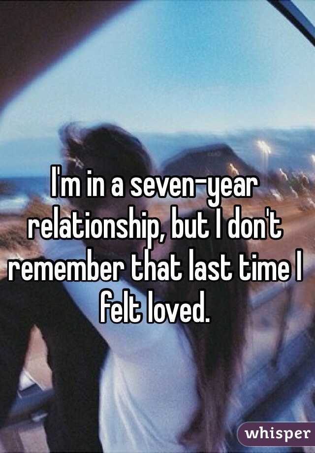 I'm in a seven-year relationship, but I don't remember that last time I felt loved. 