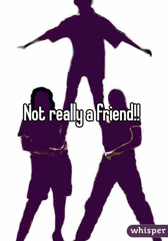 Not really a friend!! 