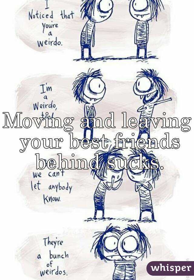 Moving and leaving your best friends behind sucks.