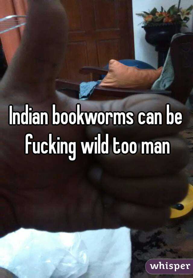 Indian bookworms can be fucking wild too man
