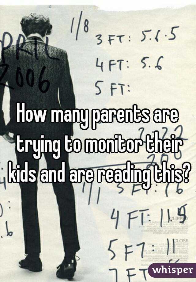 How many parents are trying to monitor their kids and are reading this?