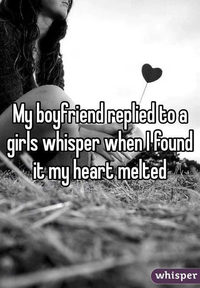 My boyfriend replied to a girls whisper when I found it my heart melted 
