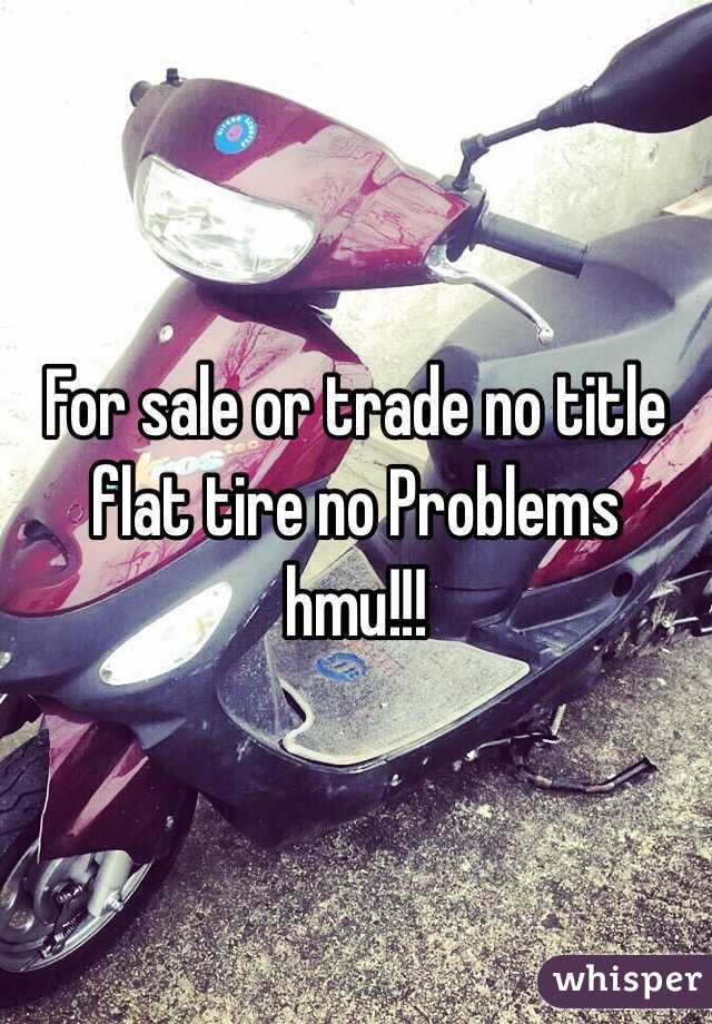 For sale or trade no title flat tire no Problems hmu!!!