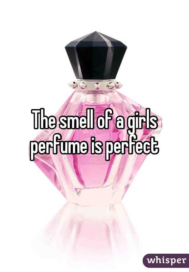 The smell of a girls perfume is perfect