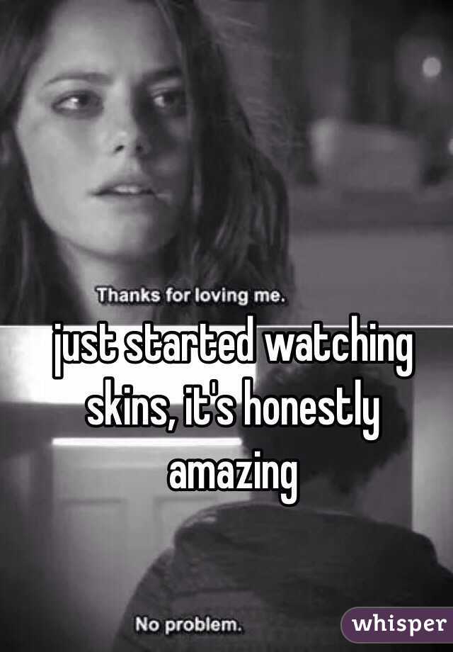 just started watching skins, it's honestly amazing 
