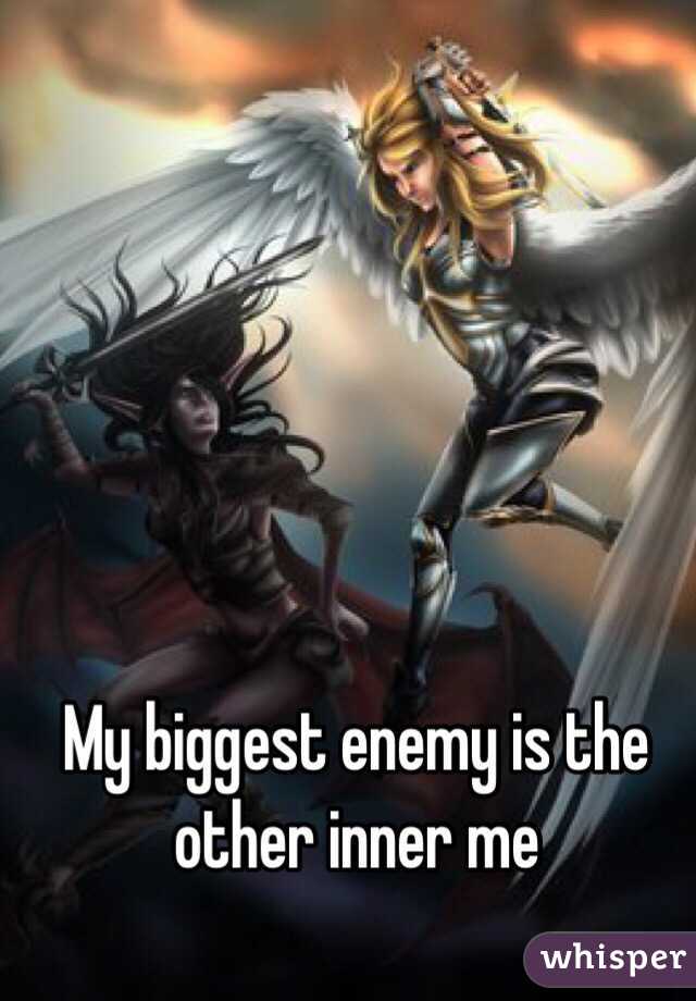 My biggest enemy is the other inner me 