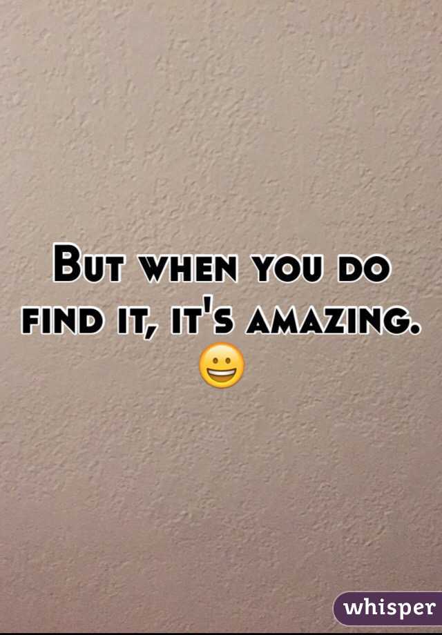 But when you do find it, it's amazing. 😀