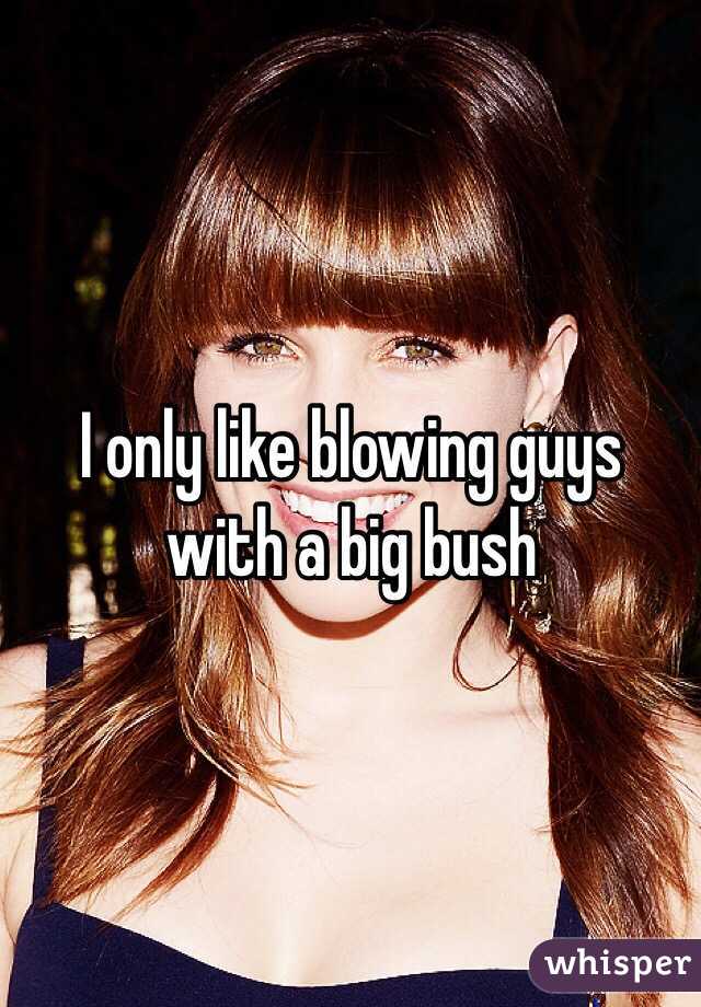 I only like blowing guys with a big bush 