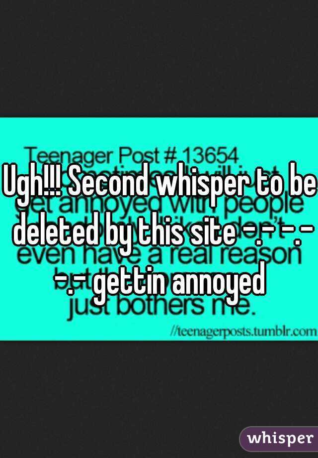 Ugh!!! Second whisper to be deleted by this site -.- -.- -.- gettin annoyed 