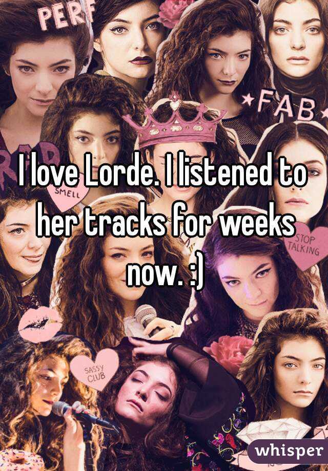 I love Lorde. I listened to her tracks for weeks now. :)