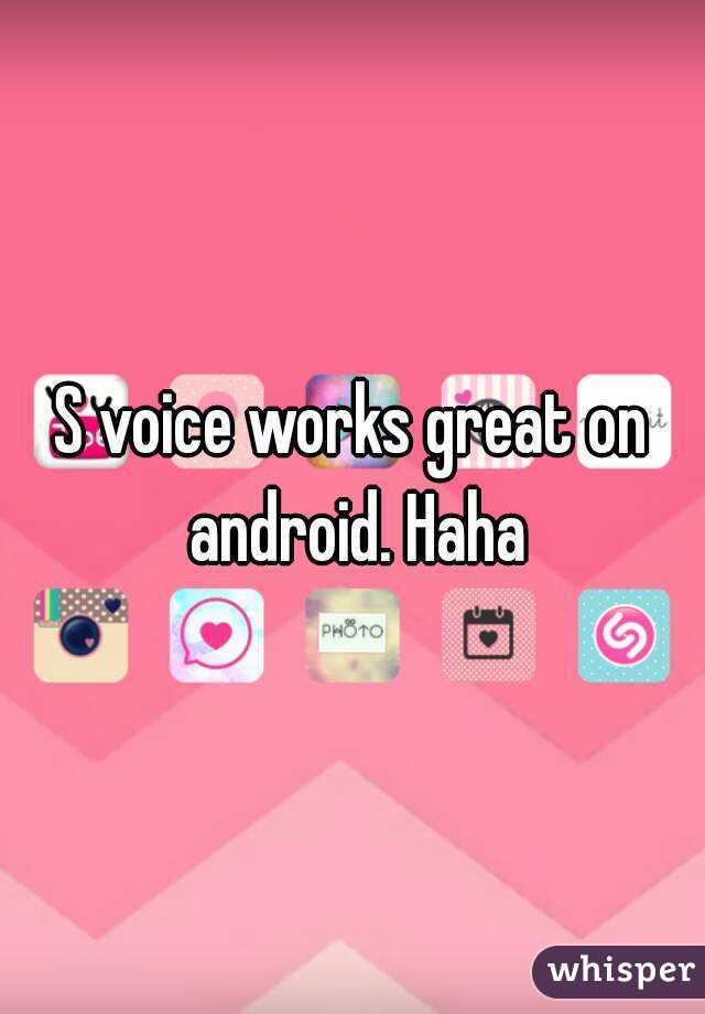 S voice works great on android. Haha