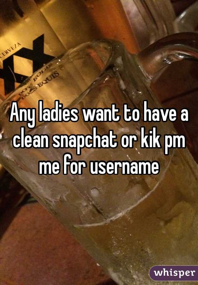 Any ladies want to have a clean snapchat or kik pm me for username