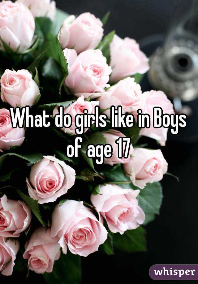 What do girls like in Boys of age 17 