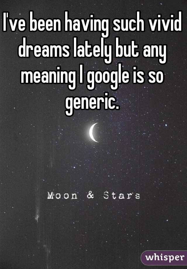 I've been having such vivid dreams lately but any meaning I google is so generic.