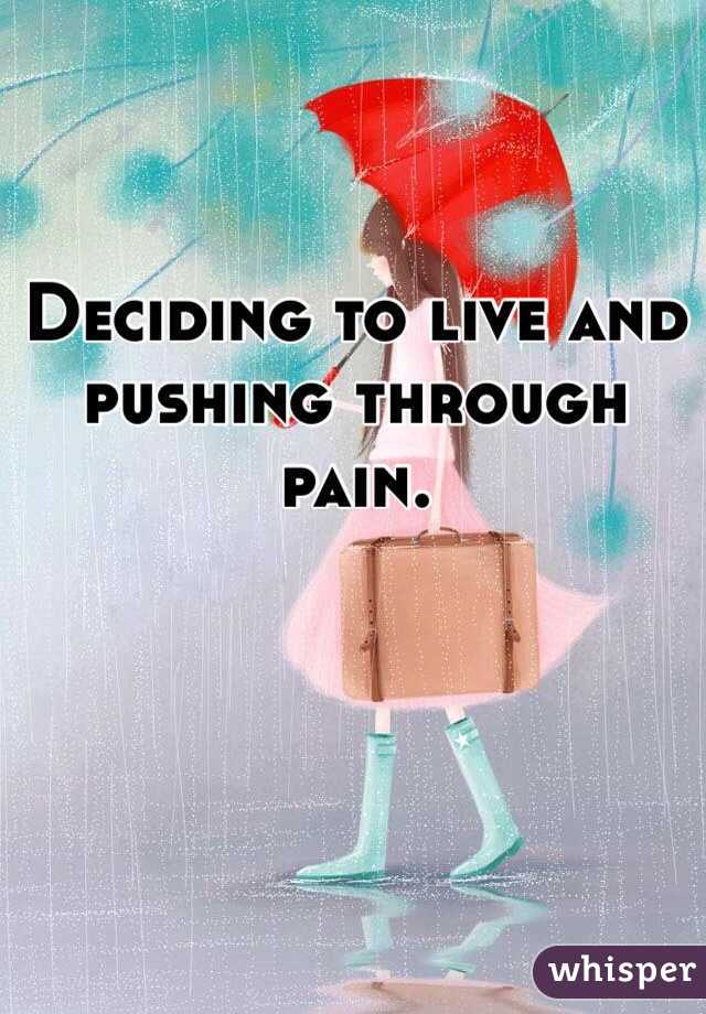 Deciding to live and pushing through pain.