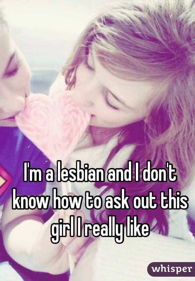 I'm a lesbian and I don't know how to ask out this girl I really like