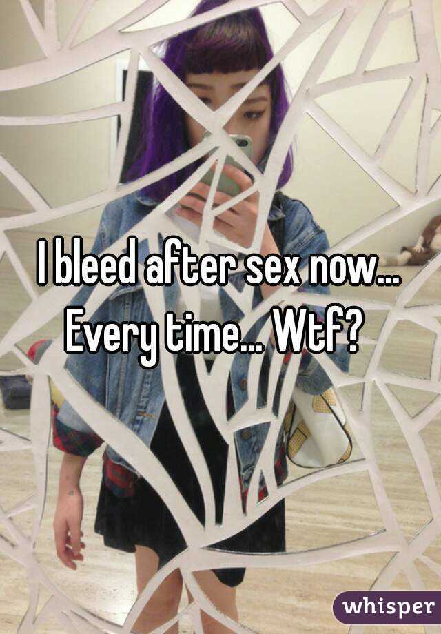 I bleed after sex now... Every time... Wtf?  