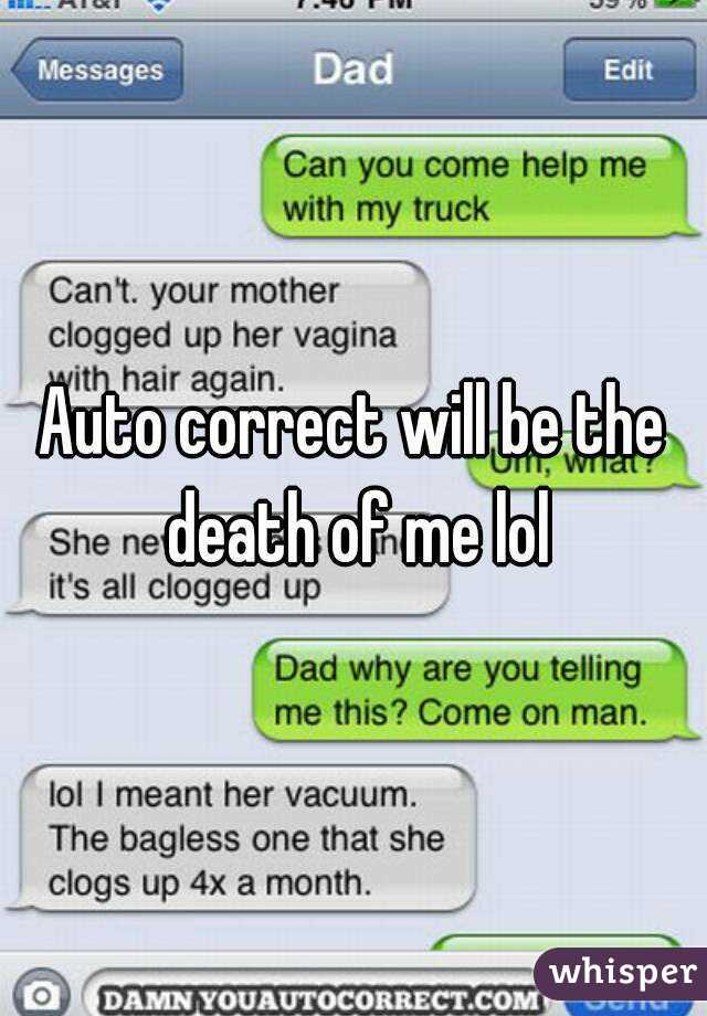 Auto correct will be the death of me lol