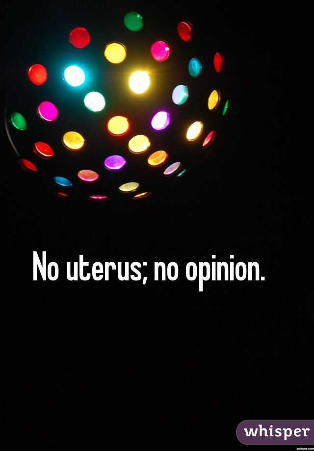 No uterus; no opinion. 