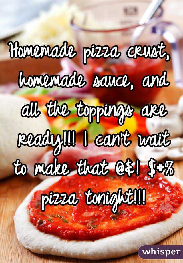 Homemade pizza crust, homemade sauce, and all the toppings are ready!!! I can't wait to make that @&! $#% pizza tonight!!!