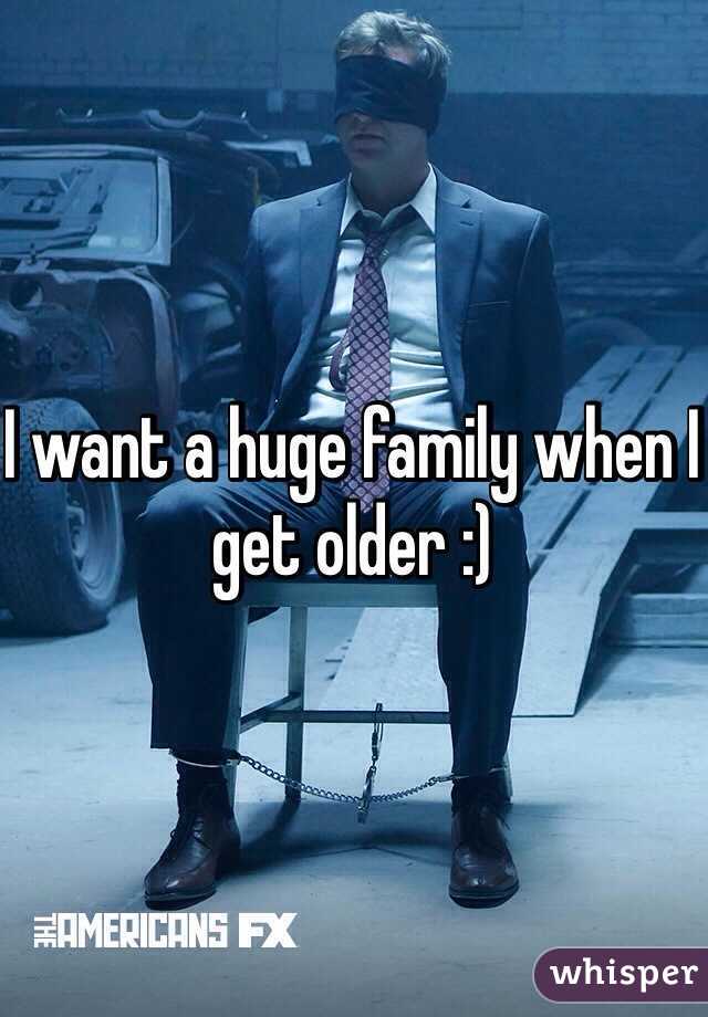 I want a huge family when I get older :)