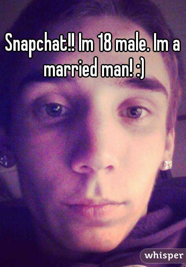 Snapchat!! Im 18 male. Im a married man! :)