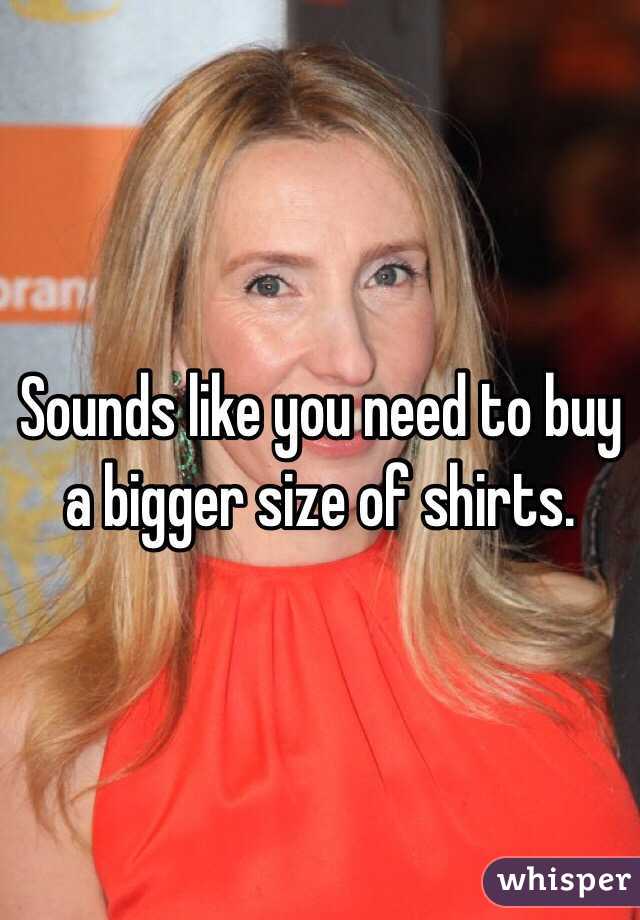 Sounds like you need to buy a bigger size of shirts. 