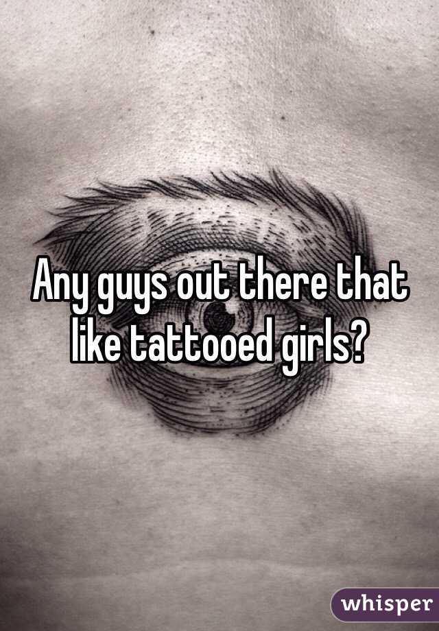 Any guys out there that like tattooed girls?