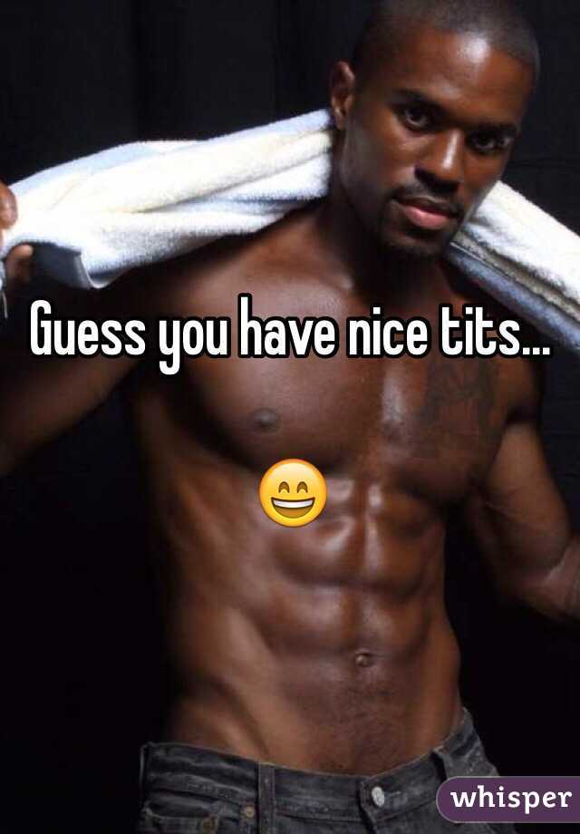 Guess you have nice tits... 

😄