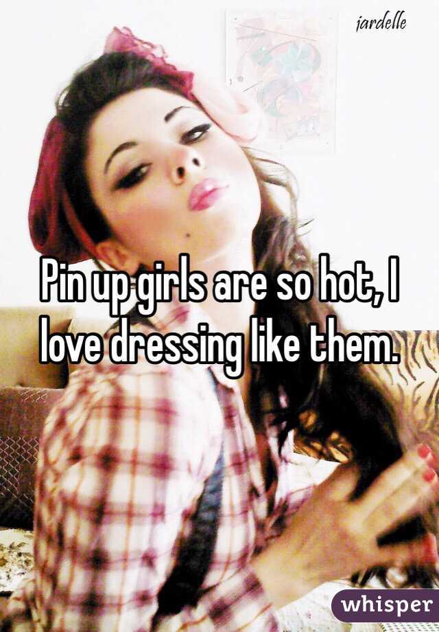 Pin up girls are so hot, I love dressing like them.