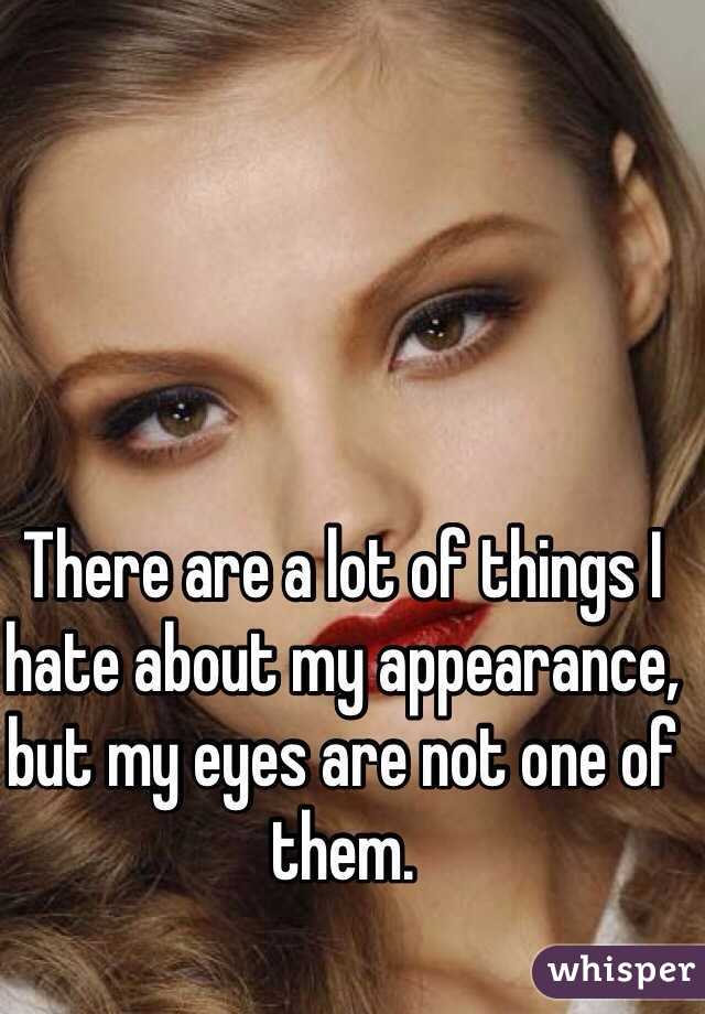 There are a lot of things I hate about my appearance, but my eyes are not one of them.