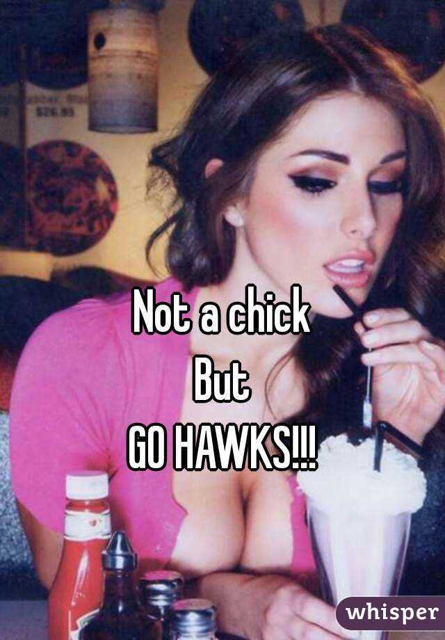 Not a chick
But
GO HAWKS!!!