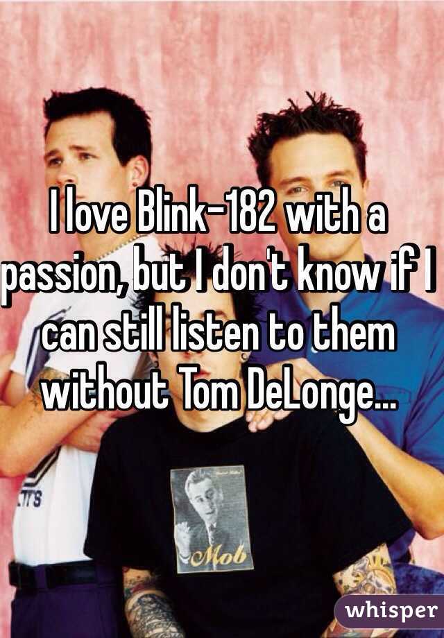I love Blink-182 with a passion, but I don't know if I can still listen to them without Tom DeLonge...