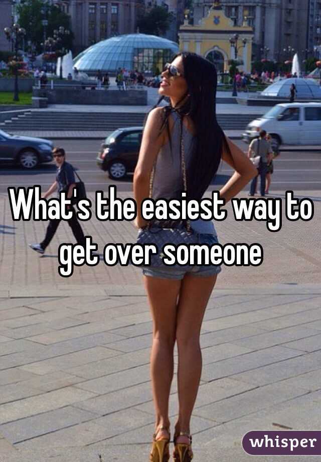 What's the easiest way to get over someone 