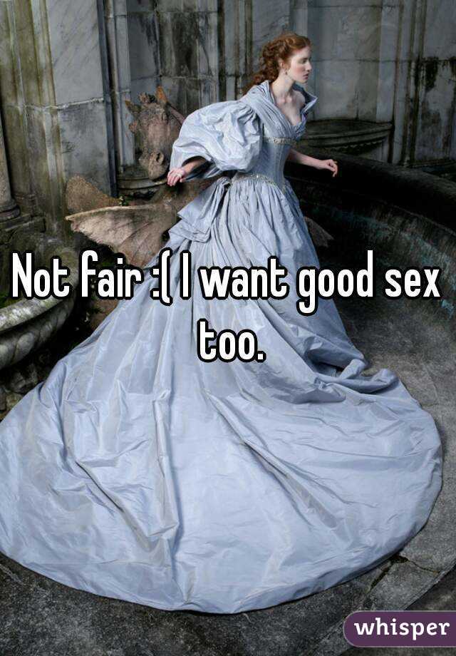 Not fair :( I want good sex too.
