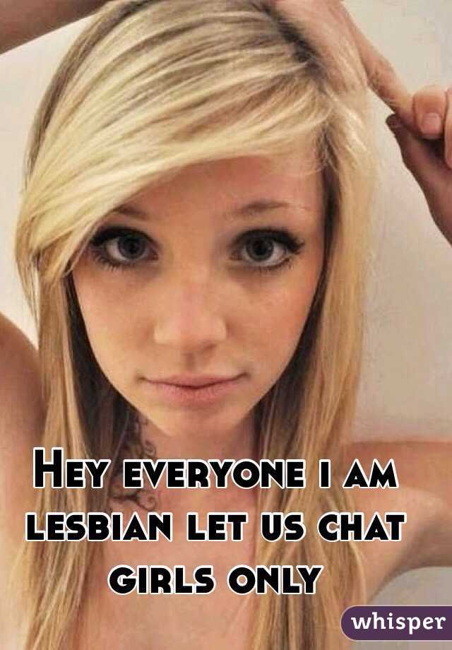 Hey everyone i am lesbian let us chat girls only  