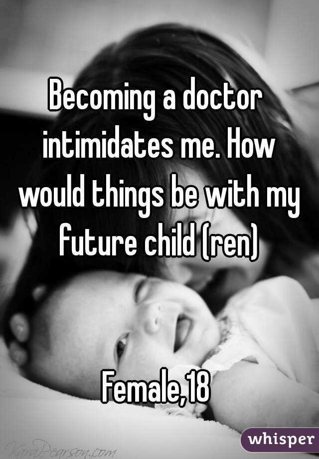 Becoming a doctor intimidates me. How would things be with my future child (ren)


Female,18