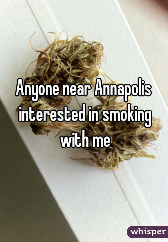Anyone near Annapolis interested in smoking with me