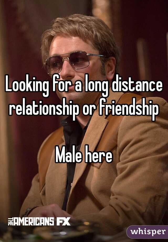 Looking for a long distance relationship or friendship 

Male here